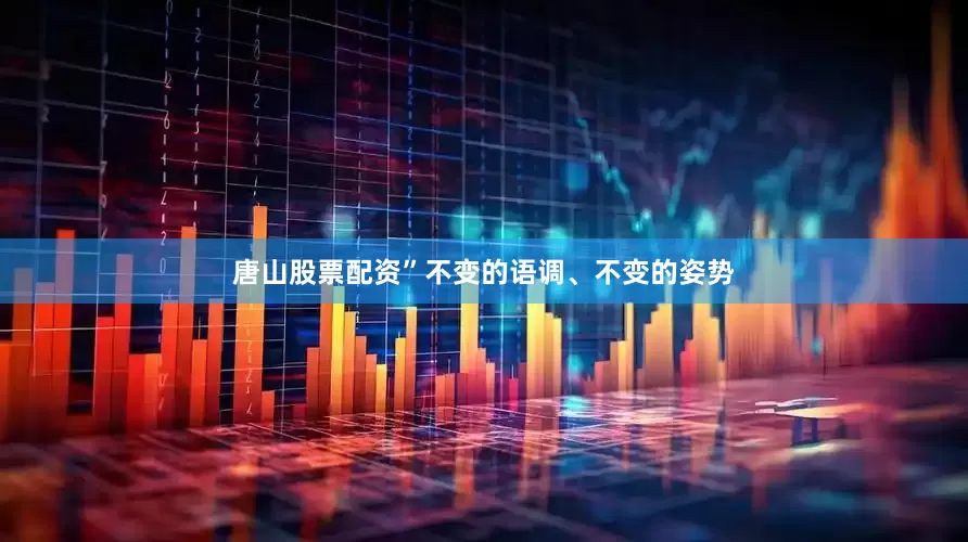 唐山股票配资”不变的语调、不变的姿势