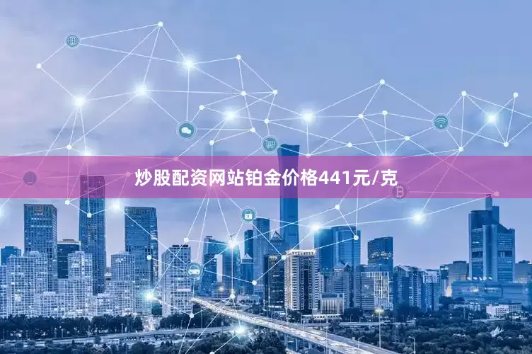 炒股配资网站铂金价格441元/克