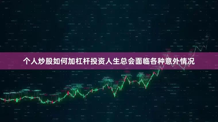个人炒股如何加杠杆投资人生总会面临各种意外情况
