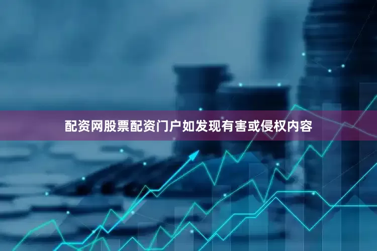 配资网股票配资门户如发现有害或侵权内容