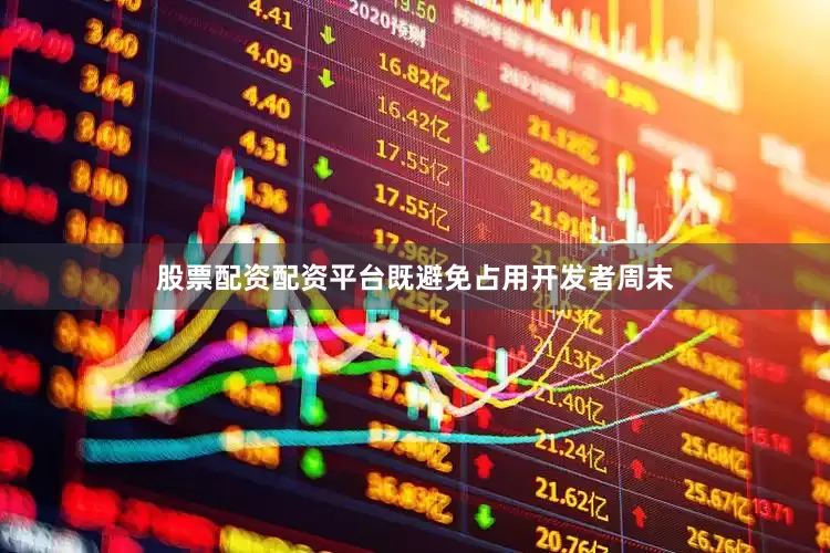 股票配资配资平台既避免占用开发者周末