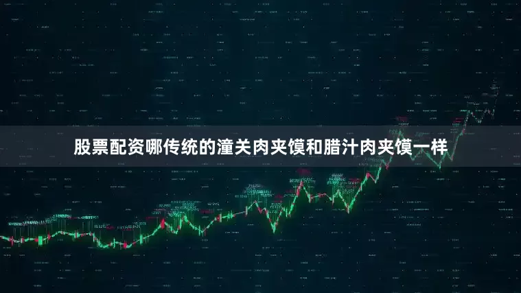 股票配资哪传统的潼关肉夹馍和腊汁肉夹馍一样