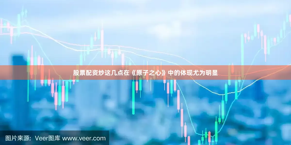 股票配资炒这几点在《原子之心》中的体现尤为明显