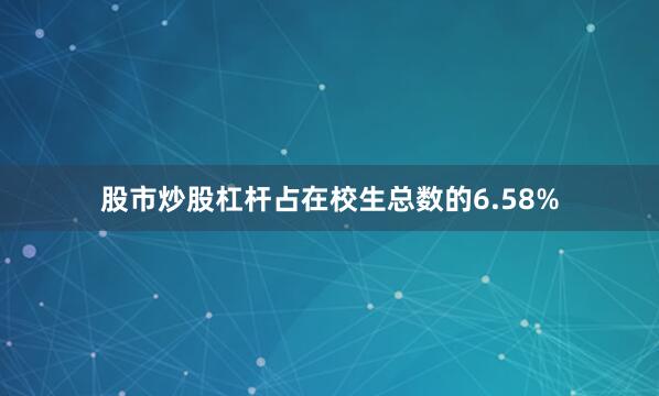 股市炒股杠杆占在校生总数的6.58%