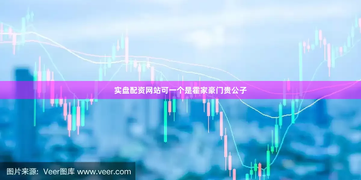 实盘配资网站可一个是霍家豪门贵公子
